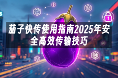 苹果cms模板茄子快传使用指南2025年安全高效传输技巧苹果cms